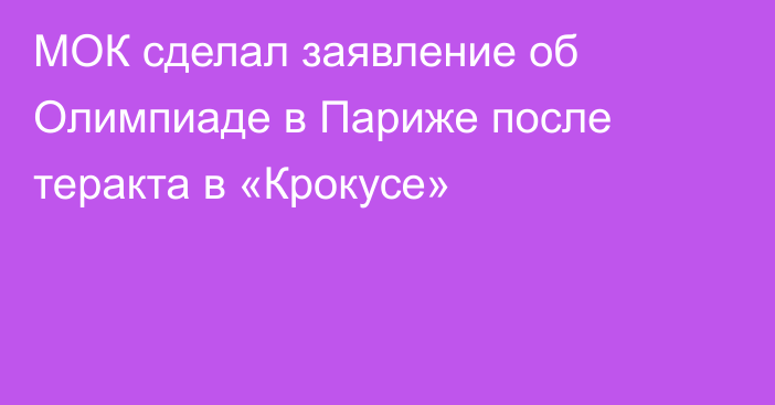 МОК сделал заявление об Олимпиаде в Париже после теракта в «Крокусе»