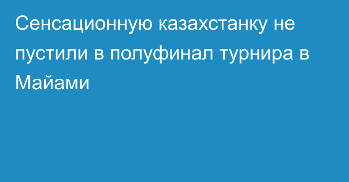 Сенсационную казахстанку не пустили в полуфинал турнира в Майами