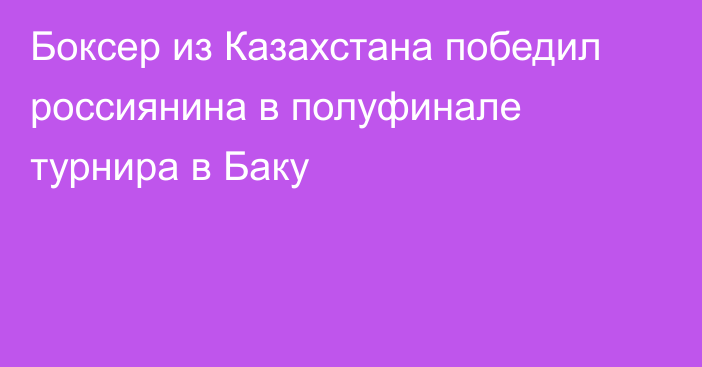 Боксер из Казахстана победил россиянина в полуфинале турнира в Баку