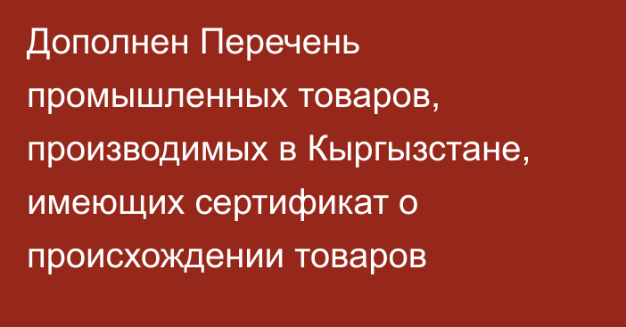 Дополнен Перечень промышленных товаров, производимых в Кыргызстане, имеющих сертификат о происхождении товаров