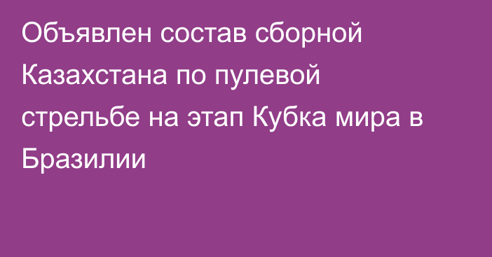 Объявлен состав сборной Казахстана по пулевой стрельбе на этап Кубка мира в Бразилии