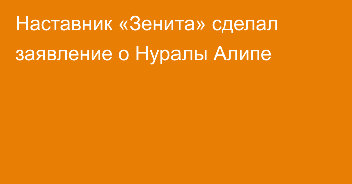 Наставник «Зенита» сделал заявление о Нуралы Алипе