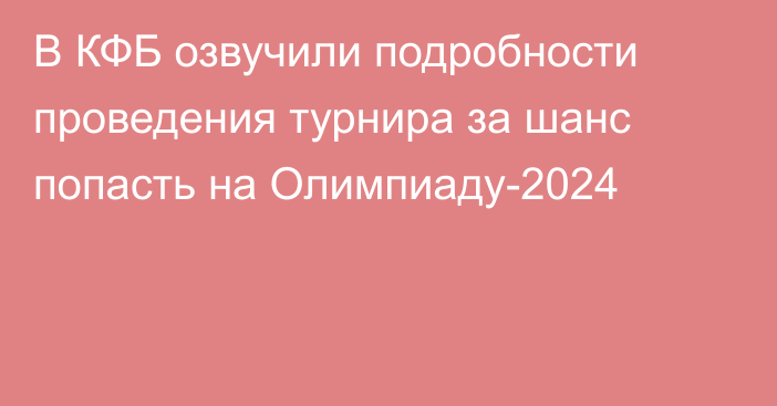 В КФБ озвучили подробности проведения турнира за шанс попасть на Олимпиаду-2024