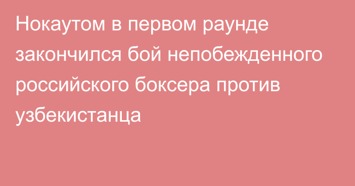 Нокаутом в первом раунде закончился бой непобежденного российского боксера против узбекистанца