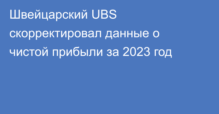 Швейцарский UBS скорректировал данные о чистой прибыли за 2023 год