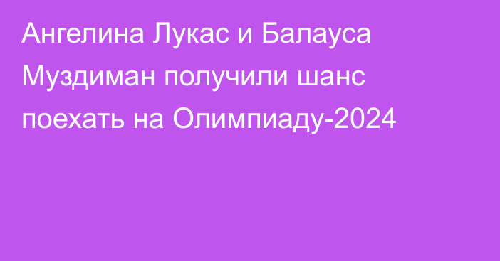 Ангелина Лукас и Балауса Муздиман получили шанс поехать на Олимпиаду-2024