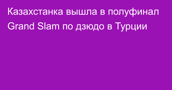 Казахстанка вышла в полуфинал Grand Slam по дзюдо в Турции