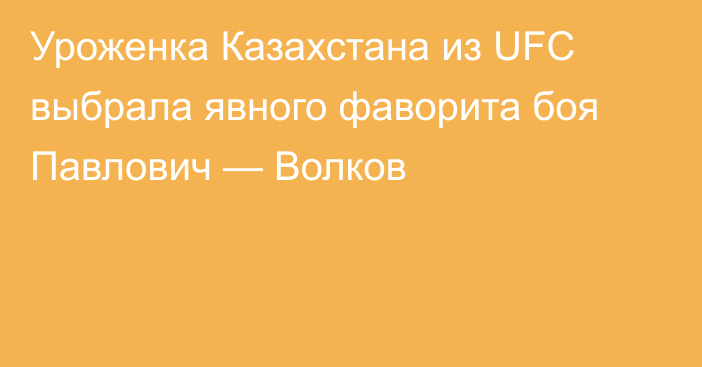 Уроженка Казахстана из UFC выбрала явного фаворита боя Павлович — Волков