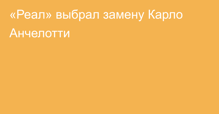 «Реал» выбрал замену Карло Анчелотти