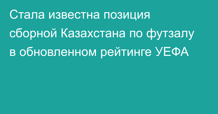 Стала известна позиция сборной Казахстана по футзалу в обновленном рейтинге УЕФА