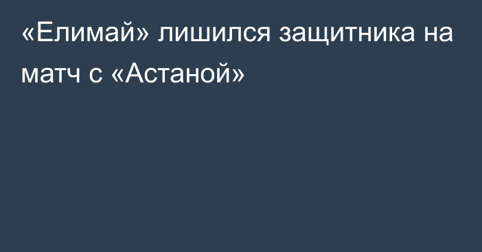 «Елимай» лишился защитника на матч с «Астаной»