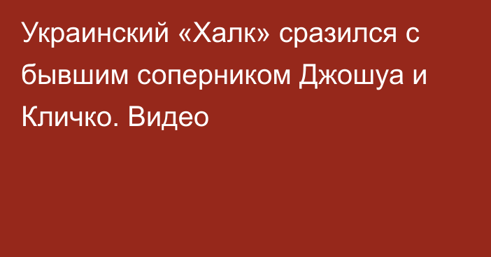 Украинский «Халк» сразился с бывшим соперником Джошуа и Кличко. Видео