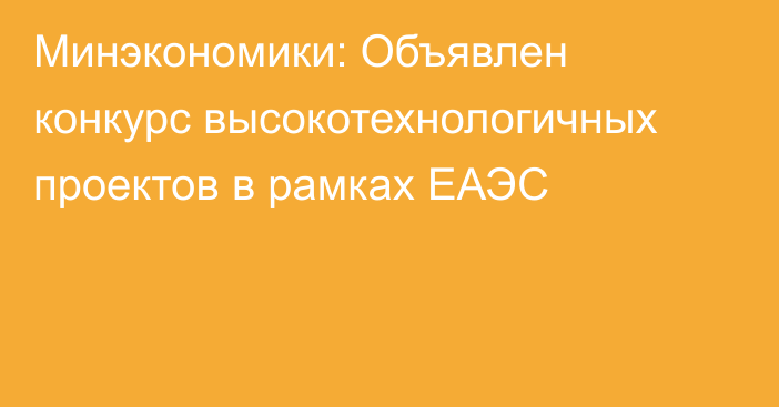 Минэкономики: Объявлен конкурс высокотехнологичных проектов в рамках ЕАЭС