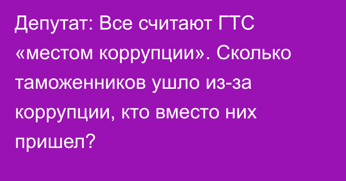 Депутат: Все считают ГТС «местом коррупции». Сколько таможенников ушло из-за коррупции, кто вместо них пришел?