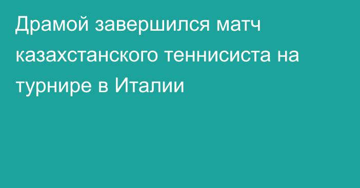 Драмой завершился матч казахстанского теннисиста на турнире в Италии