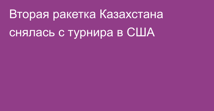 Вторая ракетка Казахстана снялась с турнира в США