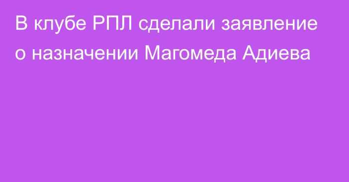 В клубе РПЛ сделали заявление о назначении Магомеда Адиева