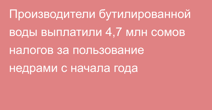 Производители бутилированной воды выплатили 4,7 млн сомов налогов за пользование недрами с начала года