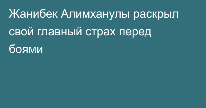 Жанибек Алимханулы раскрыл свой главный страх перед боями