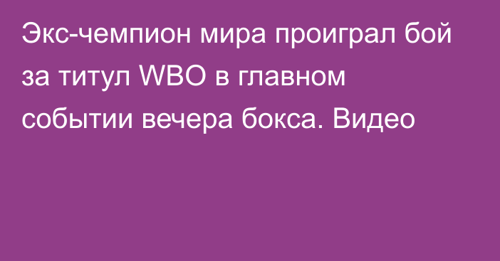 Экс-чемпион мира проиграл бой за титул WBO в главном событии вечера бокса. Видео