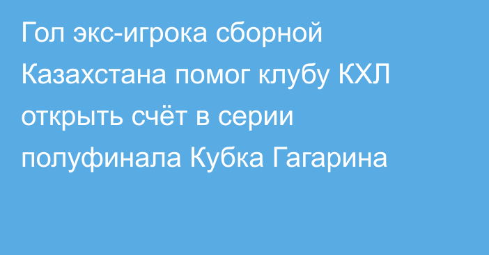 Гол экс-игрока сборной Казахстана помог клубу КХЛ открыть счёт в серии полуфинала Кубка Гагарина