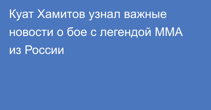 Куат Хамитов узнал важные новости о бое с легендой ММА из России