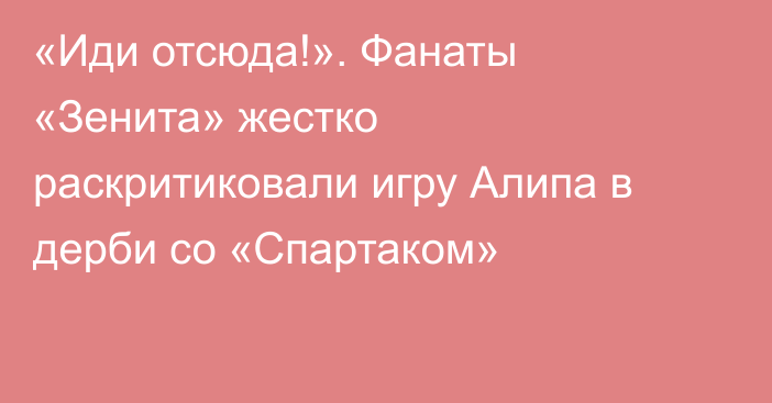 «Иди отсюда!». Фанаты «Зенита» жестко раскритиковали игру Алипа в дерби со «Спартаком»