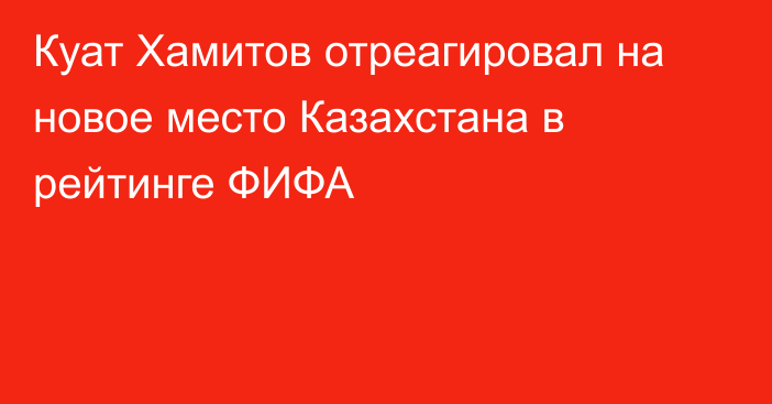 Куат Хамитов отреагировал на новое место Казахстана в рейтинге ФИФА