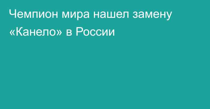 Чемпион мира нашел замену «Канело» в России