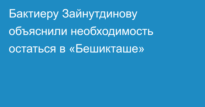 Бактиеру Зайнутдинову объяснили необходимость остаться в «Бешикташе»