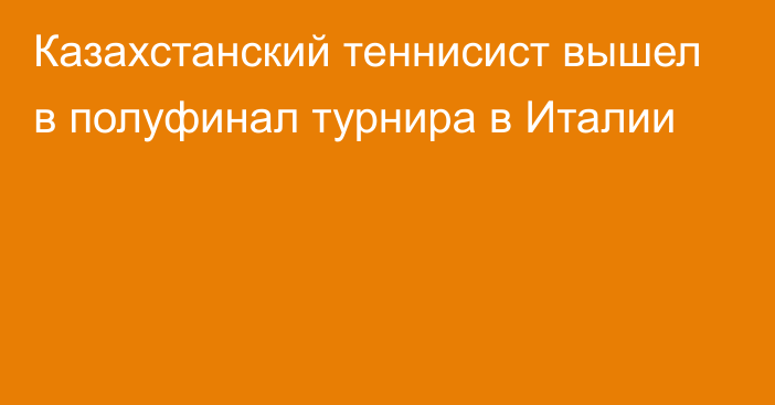 Казахстанский теннисист вышел в полуфинал турнира в Италии