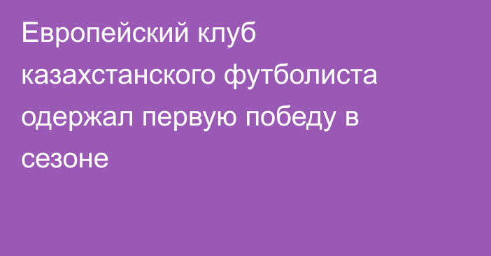 Европейский клуб казахстанского футболиста одержал первую победу в сезоне