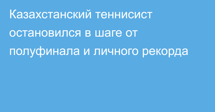 Казахстанский теннисист остановился в шаге от полуфинала и личного рекорда