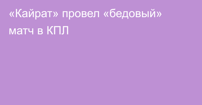 «Кайрат» провел «бедовый» матч в КПЛ