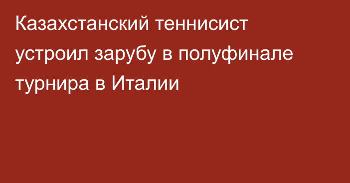 Казахстанский теннисист устроил зарубу в полуфинале турнира в Италии