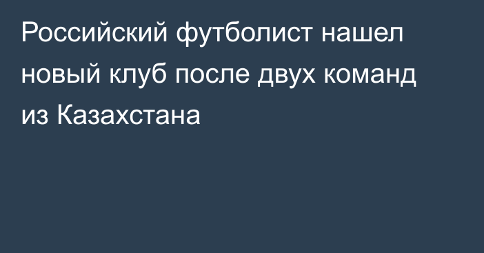 Российский футболист нашел новый клуб после двух команд из Казахстана