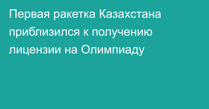 Первая ракетка Казахстана приблизился к получению лицензии на Олимпиаду