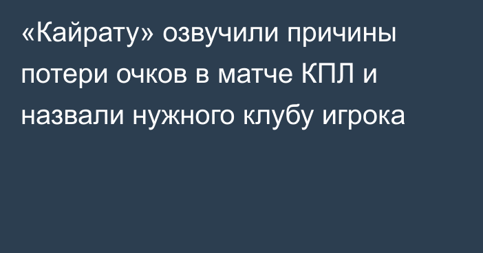 «Кайрату» озвучили причины потери очков в матче КПЛ и назвали нужного клубу игрока