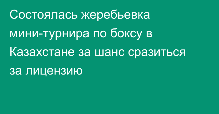 Состоялась жеребьевка мини-турнира по боксу в Казахстане за шанс сразиться за лицензию