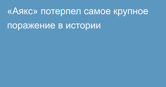 «Аякс» потерпел самое крупное поражение в истории