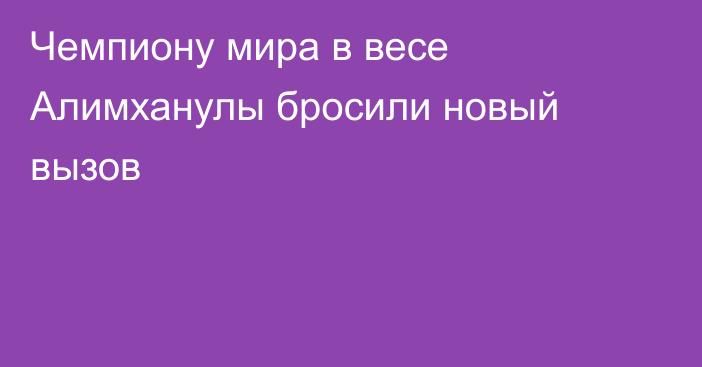 Чемпиону мира в весе Алимханулы бросили новый вызов