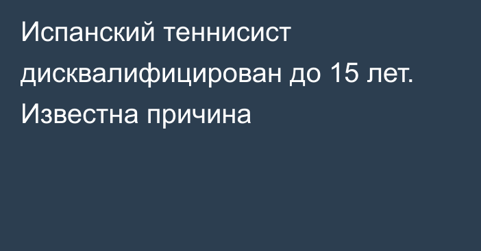 Испанский теннисист дисквалифицирован до 15 лет. Известна причина