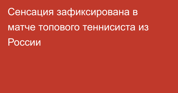 Сенсация зафиксирована в матче топового теннисиста из России