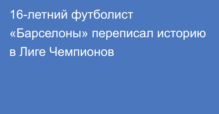 16-летний футболист «Барселоны» переписал историю в Лиге Чемпионов