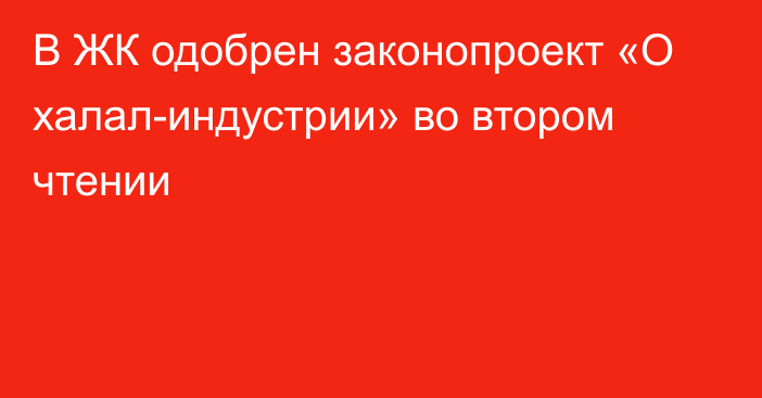 В ЖК одобрен законопроект «О халал-индустрии» во втором чтении