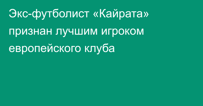 Экс-футболист «Кайрата» признан лучшим игроком европейского клуба