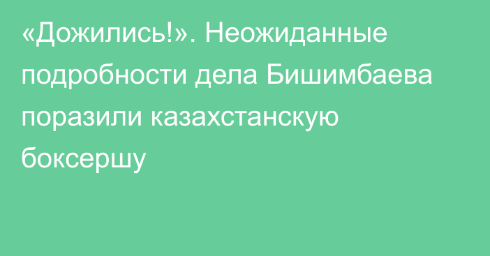 «Дожились!». Неожиданные подробности дела Бишимбаева поразили казахстанскую боксершу