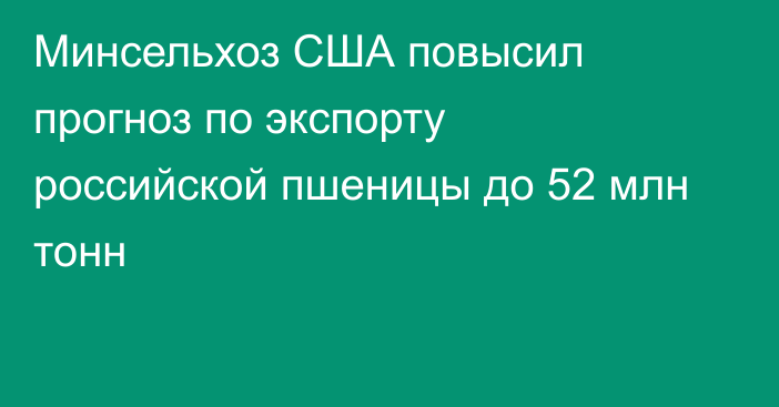 Минсельхоз США повысил прогноз по экспорту российской пшеницы до 52 млн тонн