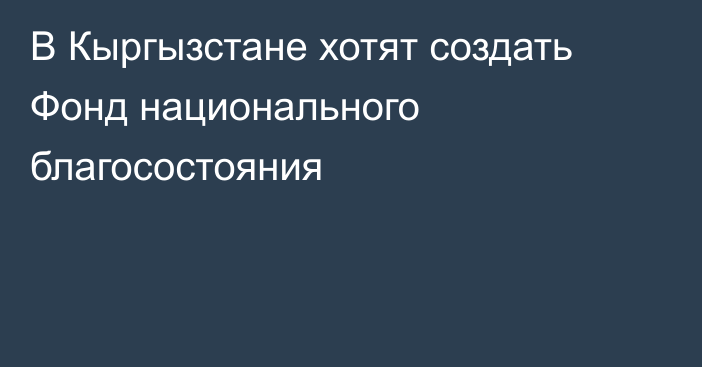 В Кыргызстане хотят создать Фонд национального благосостояния