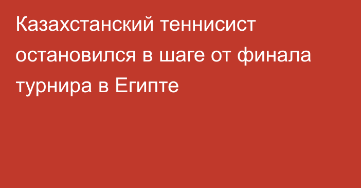 Казахстанский теннисист остановился в шаге от финала турнира в Египте